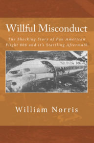 Title: Willful Misconduct: The Shocking Story of Pan Am Flight 806 and its Startling Aftermath, Author: William Norris