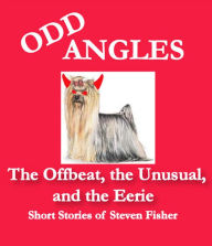 Title: Odd Angles: The Uncollected Short Stories of Steven Fisher, Author: Steven Fisher