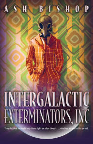 Title: Intergalactic Exterminators, Inc, Author: Ash Bishop