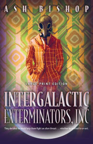 Title: Intergalactic Exterminators, Inc (Large Print Edition), Author: Ash Bishop
