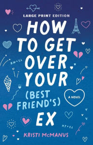 Title: How to Get Over Your (Best Friend's) Ex (Large Print Edition): (Large Print Edition), Author: Kristi McManus