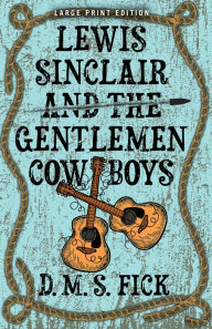 Title: Lewis Sinclair and the Gentlemen Cowboys (Large Print Edition), Author: D. M. S. Fick