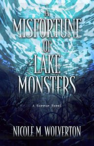 Title: A Misfortune of Lake Monsters, Author: Nicole M. Wolverton