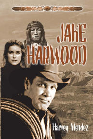 Title: Jake Harwood: A Western, Author: Harvey Mendez