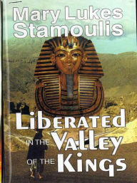 Title: Liberated in the Valley of the Kings, Author: Mary Lukes Stamoulis