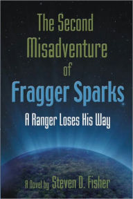 Title: The Second Misadventure of Fragger Sparks: A Ranger Loses His Way, Author: Steven Fisher