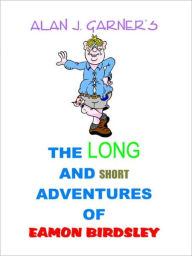 Title: The Long and Short Adventures of Eamon Birdsley, Author: Alan J. Garner