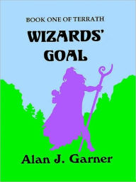 Title: Wizard's Goal [Terrath Book 1], Author: Alan J. Garner