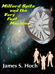 Title: Milford Spitz and the Very Fast Machine, Author: James S. Hoch