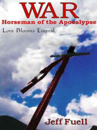 Title: War: Horseman of the Apocalypse - Love Blooms Eternal, Author: Jeff Fuell