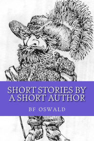 Title: Short Stories by a Short Author, Author: bf oswald