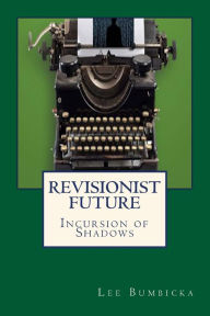 Title: Revisionist Future: Incursion of Shadows, Author: Clare M Hasler