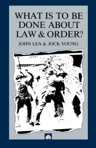 Title: What is to Be Done about Law and Order?: Crisis in the Nineties, Author: John Lea