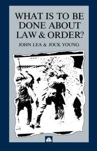Title: What is to Be Done About Law and Order?: Crisis in the Nineties, Author: John Lea