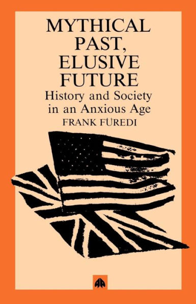 Mythical Pasts, Elusive Futures: History and Society in an Anxious Age
