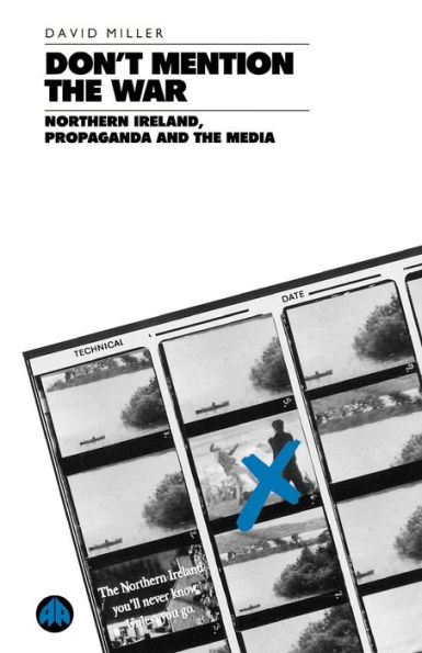 Don't Mention the War: Northern Ireland, Propaganda and the Media