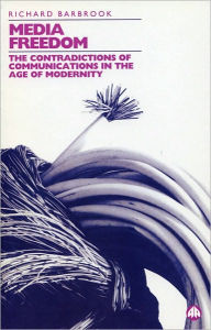 Title: Media Freedom: The Contradictions of Communications in the Age of Modernity, Author: Richard Barbrook