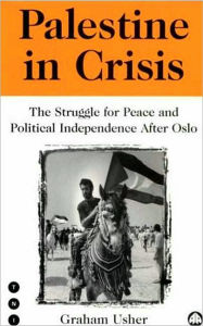 Title: Palestine In Crisis: The Struggle for Peace and Political Independence after Oslo / Edition 1, Author: Graham Usher