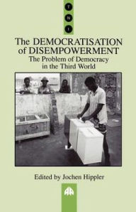 Title: Democratisation of Disempowerment: The Problem of Democracy in the Third World, Author: Jochen Hippler