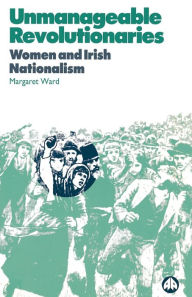 Title: Unmanageable Revolutionaries: Women and Irish Nationalism, Author: Margaret Ward