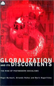 Title: Globalization and Its Discontents: The Rise of Postmodern Socialisms / Edition 1, Author: Roger Burbach