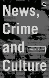 Title: News, Crime and Culture / Edition 1, Author: Maggie Wykes