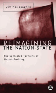 Title: Reimagining the Nation-State: The Contested Terrains of Nation-Building, Author: Jim MacLaughlin