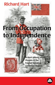 Title: From Occupation to Independence: A History of the Peoples of the English-Speaking Caribbean Region, Author: Richard Hart
