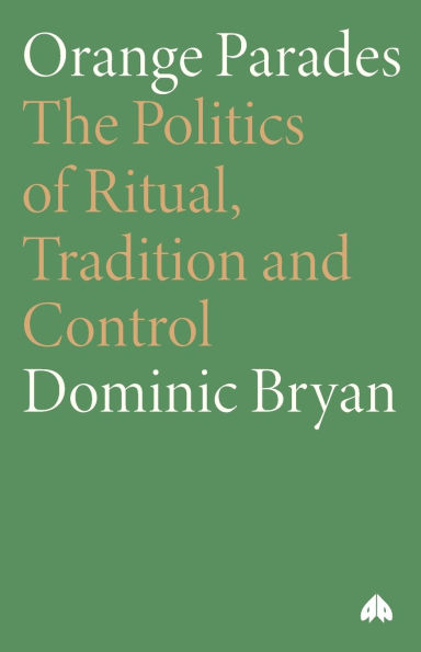 Orange Parades: The Politics of Ritual, Tradition and Control: The Politics of Ritual, Tradition and Control
