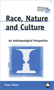 Title: Race, Nature And Culture: An Anthropological Perspective / Edition 1, Author: Peter Wade