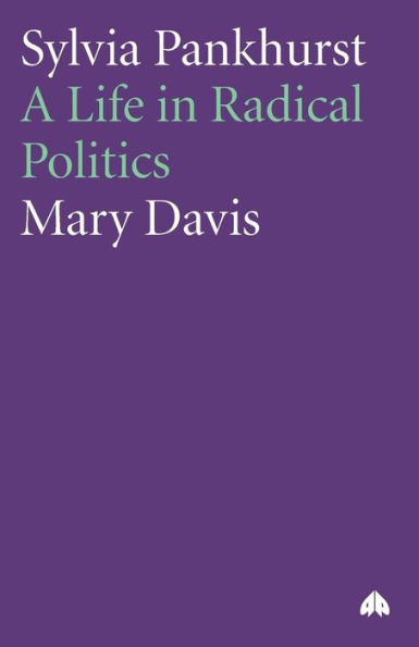 Sylvia Pankhurst: A Life in Radical Politics