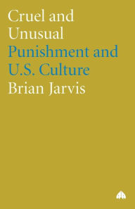 Title: Cruel And Unusual: Punishment and U.S. Culture, Author: Brian Jarvis