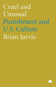 Title: Cruel and Unusual: Punishment and U.S. Culture, Author: Brian Jarvis