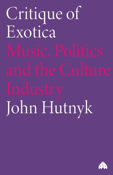 Critique of Exotica: Music, Politics and the Culture Industry / Edition 1