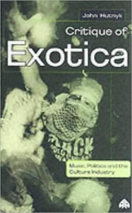 Title: Critique Of Exotica: Music, Politics and the Culture Industry, Author: John Hutnyk