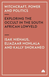 Title: Witchcraft, Power And Politics: Exploring the Occult in the South African Lowveld, Author: Isak Niehaus