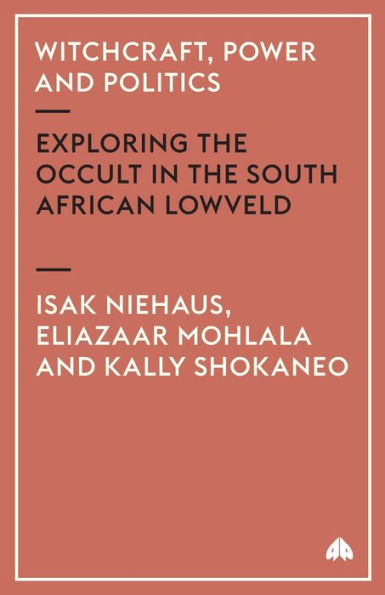 Witchcraft, Power And Politics: Exploring the Occult in the South African Lowveld