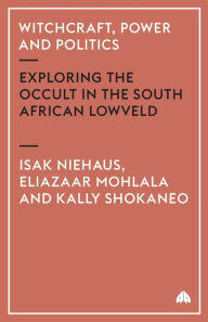 Title: Witchcraft, Power and Politics: Exploring the Occult in the South African Lowveld, Author: Isak Niehaus