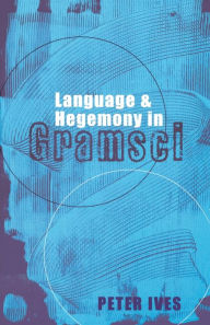 Title: Language and Hegemony in Gramsci, Author: Peter Ives