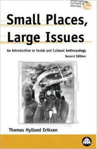 Title: Small Places, Large Issues - Second Edition: An Introduction to Social and Cultural Anthropology / Edition 2, Author: Thomas Hylland Eriksen