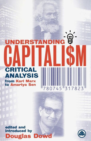 Understanding Capitalism: Critical Analysis From Karl Marx to Amartya Sen / Edition 1