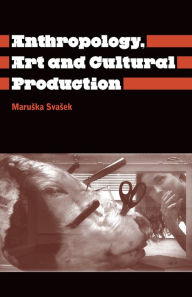 Title: The Anthropology Art and Cultural Production: Histories, Themes, Perspectives, Author: Maruska Svasemaruska Svasek