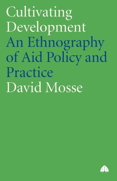 Cultivating Development: An Ethnography of Aid Policy and Practice / Edition 4