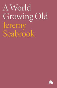 Title: A World Growing Old, Author: Jeremy Seabrook