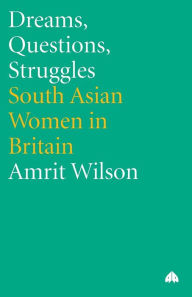 Title: Dreams, Questions, Struggles: South Asian Women in Britain, Author: Amrit Wilson