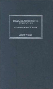 Title: Dreams, Questions, Struggles: South Asian Women in Britain, Author: Amrit Wilson