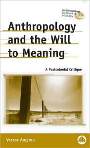 Title: Anthropology and the Will to Meaning (Anthropology, Culture and Society Series): A Postcolonial Critique, Author: Vassos Argyrou