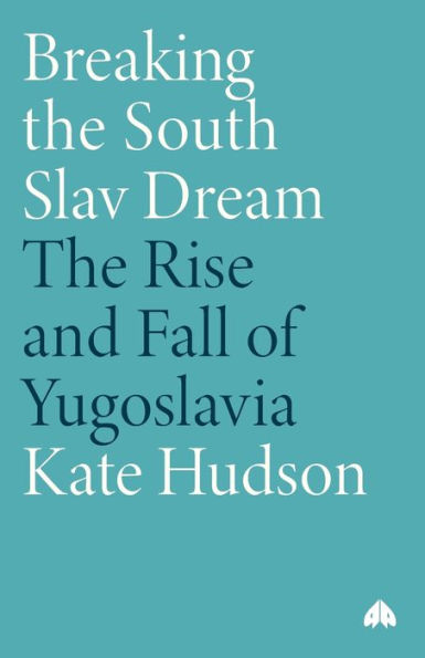 Breaking the South Slav Dream: The Rise and Fall of Yugoslavia