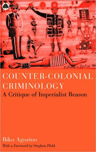 Title: Counter-Colonial Criminology: A Critique of Imperialist Reason, Author: Biko Agozino