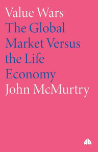 Title: Value Wars: The Global Market Versus the Life Economy, Author: John McMurtry
